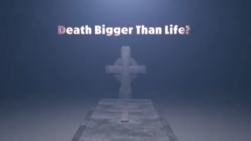 Death Bigger Than Life?
